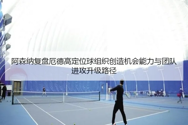 阿森纳复盘厄德高定位球组织创造机会能力与团队进攻升级路径 - kaiyun