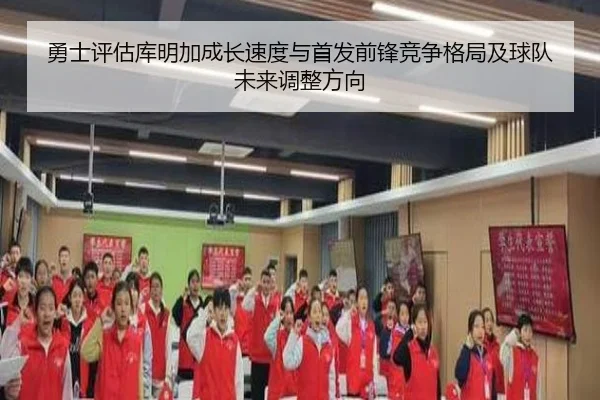 勇士评估库明加成长速度与首发前锋竞争格局及球队未来调整方向