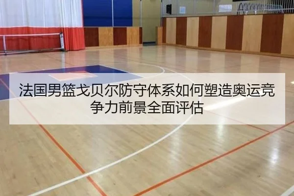 法国男篮戈贝尔防守体系如何塑造奥运竞争力前景全面评估 - kaiyun