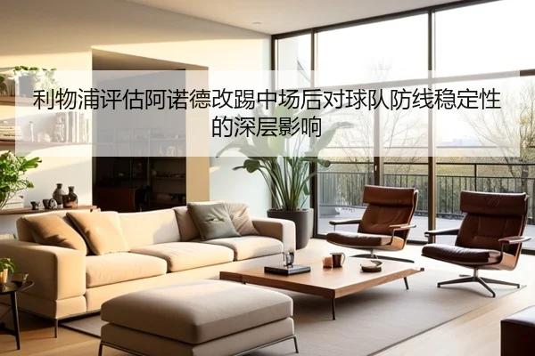 利物浦评估阿诺德改踢中场后对球队防线稳定性的深层影响 - kaiyun